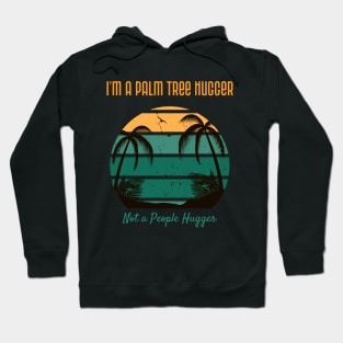 I'm a Palm Tree Hugger, Not a People Hugger T-Shirt Hoodie